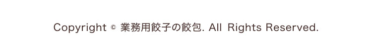 Copyright 業務用餃子の餃包. All Rights Reserved.