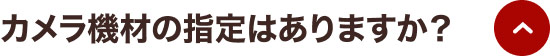 カメラ機材の指定はありますか？