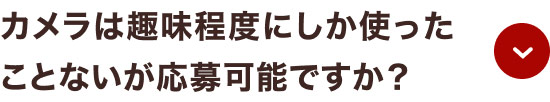 カメラは趣味程度にしか使ったことがないが応募可能ですか？
