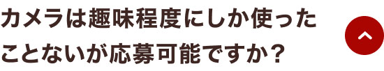 カメラは趣味程度にしか使ったことがないが応募可能ですか？